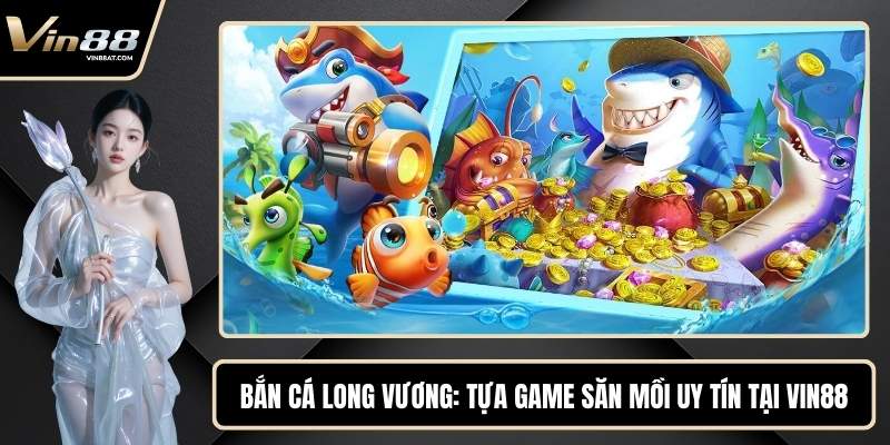 Bắn Cá Long Vương - Tựa Game Săn Mồi Uy Tín Tại VIN88 29 Bắn Cá Long Vương - Tựa Game Săn Mồi Uy Tín Tại VIN88
