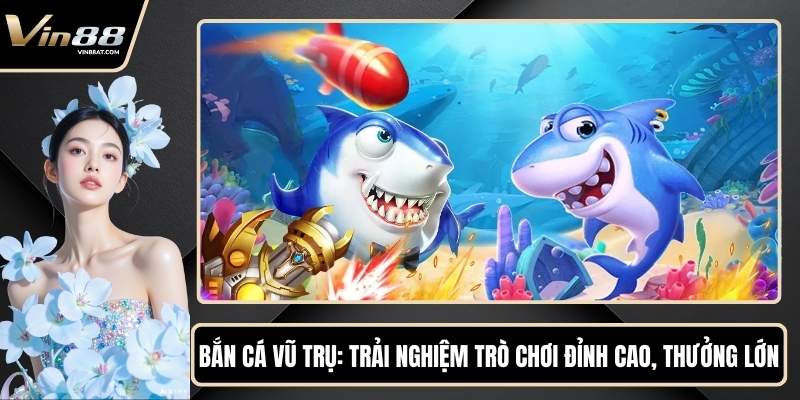 Bắn Cá Vũ Trụ - Trải Nghiệm Trò Chơi Đỉnh Cao, Thưởng Lớn 25 Bắn Cá Vũ Trụ - Trải Nghiệm Trò Chơi Đỉnh Cao, Thưởng Lớn