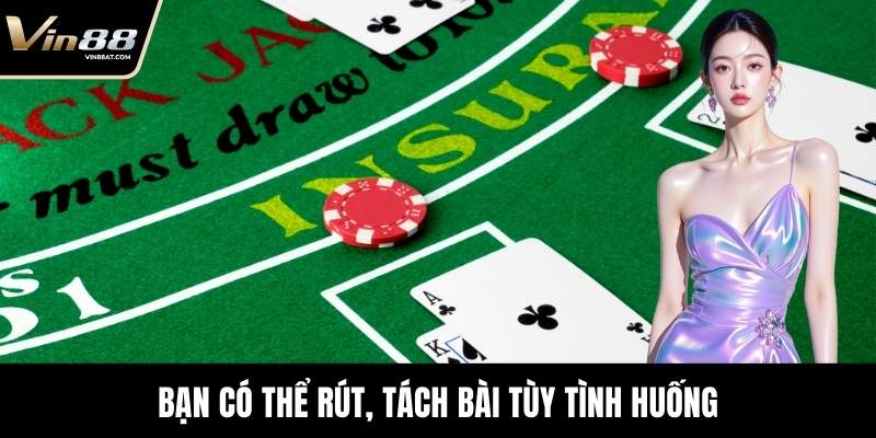 Blackjack Trực Tuyến - Trò Chơi Giải Trí Hấp Dẫn Tại VIN88 11 Bạn có thể rút, tách bài tùy tình huống