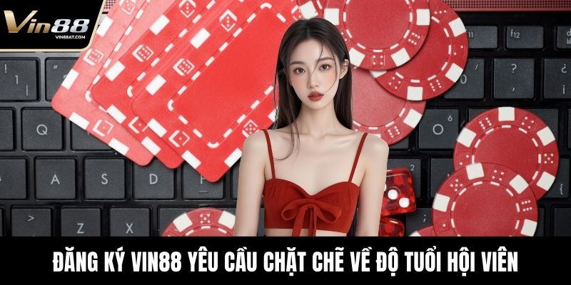 Đăng Ký VIN88 - Trải Nghiệm Cá Cược Trực Tuyến An Toàn 1 Đăng ký VIN88 yêu cầu chặt chẽ về độ tuổi hội viên
