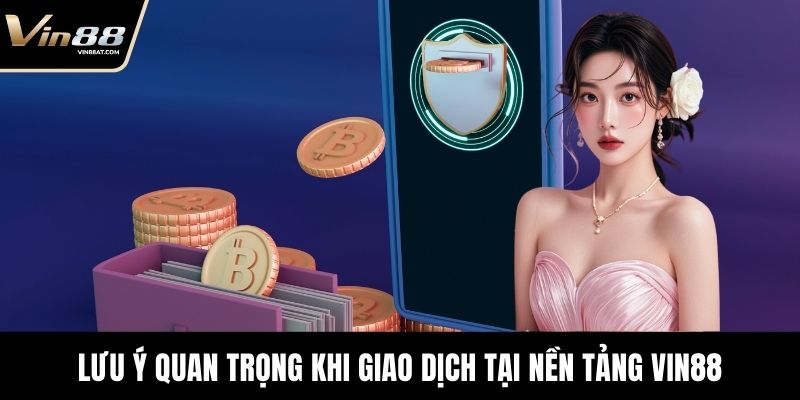 Nạp Tiền VIN88 - Hướng Dẫn Chi Tiết Cho Người Chơi Mới 3 Lưu ý quan trọng khi giao dịch tại nền tảng VIN88