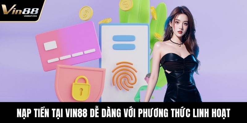 Nạp Tiền VIN88 - Hướng Dẫn Chi Tiết Cho Người Chơi Mới 1 Nạp tiền tại VIN88 dễ dàng với phương thức linh hoạt