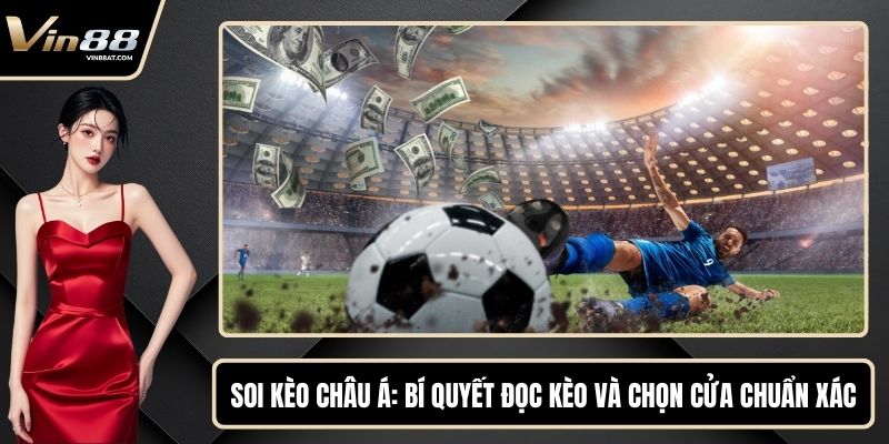 Soi Kèo Châu Á - Bí Quyết Đọc Kèo Và Chọn Cửa Chuẩn Xác 5 Soi Kèo Châu Á - Bí Quyết Đọc Kèo Và Chọn Cửa Chuẩn Xác